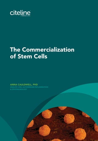 ANNA CAULDWELL, PHD
ANALYST, CNS, AUTOIMMUNE/INFLAMMATION
& OPHTHALMOLOGY
The Commercialization
of Stem Cells
 