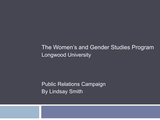 The Women’s and Gender Studies Program  Longwood University Public Relations Campaign By Lindsay Smith 