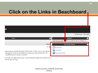 Click on the Links in Beachboard




          Susan Luévano, CSULB, University
                      Library
 