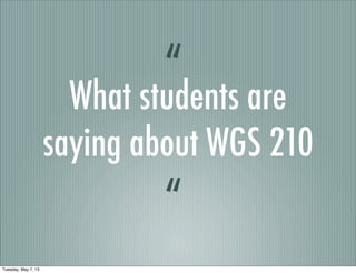 What students are
saying about WGS 210
“
“
Tuesday, May 7, 13
 