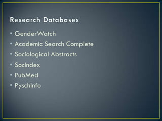 •   GenderWatch
•   Academic Search Complete
•   Sociological Abstracts
•   SocIndex
•   PubMed
•   PyschInfo
 