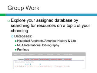 Group Work
   Explore your assigned database by
    searching for resources on a topic of your
    choosing
     Databas...