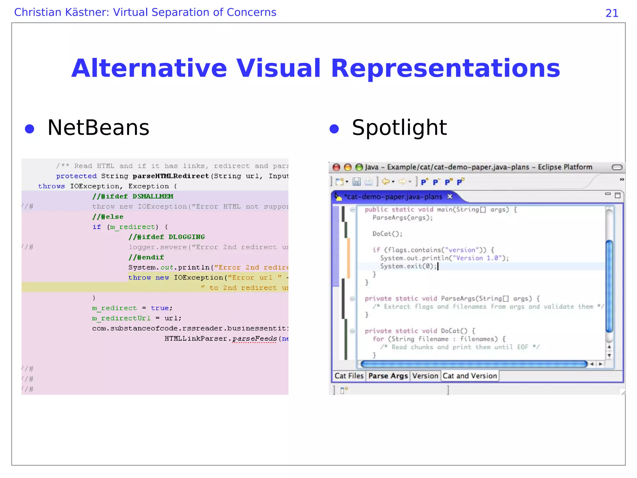 Christian Kästner: Virtual Separation of Concerns                 21




          Alternative Visual Representations

 ● NetBeans                                         ● Spotlight
 