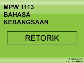 MPW 1113
BAHASA
KEBANGSAAN
Disediakan oleh:
Pn. Izulaini Harun
RETORIK
 