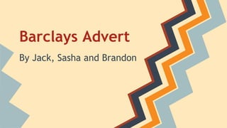 Barclays Advert
By Jack, Sasha and Brandon
 