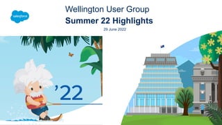 Wellington User Group
Summer 22 Highlights
29 June 2022
 
