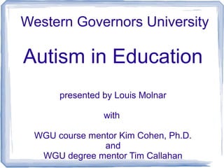 Autism in Education:
A Resource for the Student Mentor
presented by Louis Molnar
at
Western Governors University's
Autism Awareness Week 2016
 