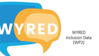 WYRED
Inclusion Data
(WP2)
 