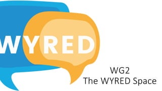 WG2
The WYRED Space
 