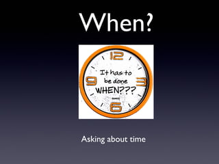 When?
Asking about time