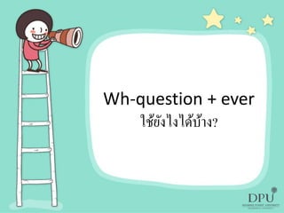 Wh-question + ever
ใช้ยังไงได้บ้าง?
 