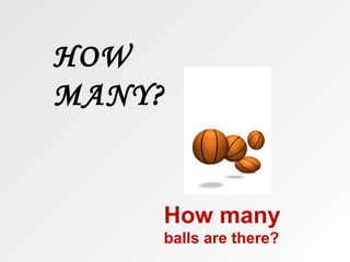 HOW
MANY?


        How many
        balls are there?
 