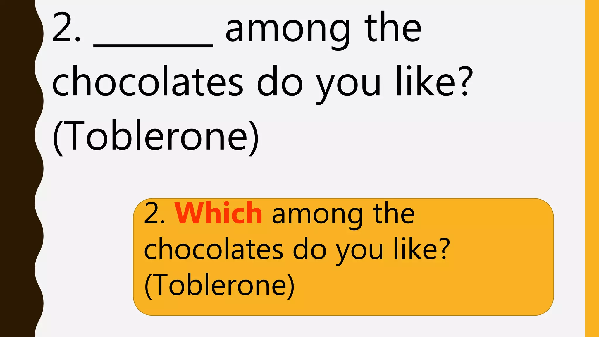 2. _______ among the
chocolates do you like?
(Toblerone)
2. Which among the
chocolates do you like?
(Toblerone)
 