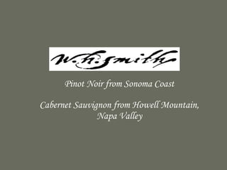 Pinot Noir from Sonoma Coast Cabernet Sauvignon from Howell Mountain, Napa Valley 