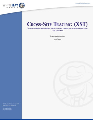 CROSS-SITE TRACING (XST) 
THE NEW TECHNIQUES AND EMERGING THREATS TO BYPASS CURRENT WEB SECURITY MEASURES USING TRACE AND XSS. 
Jeremiah Grossman 
//  