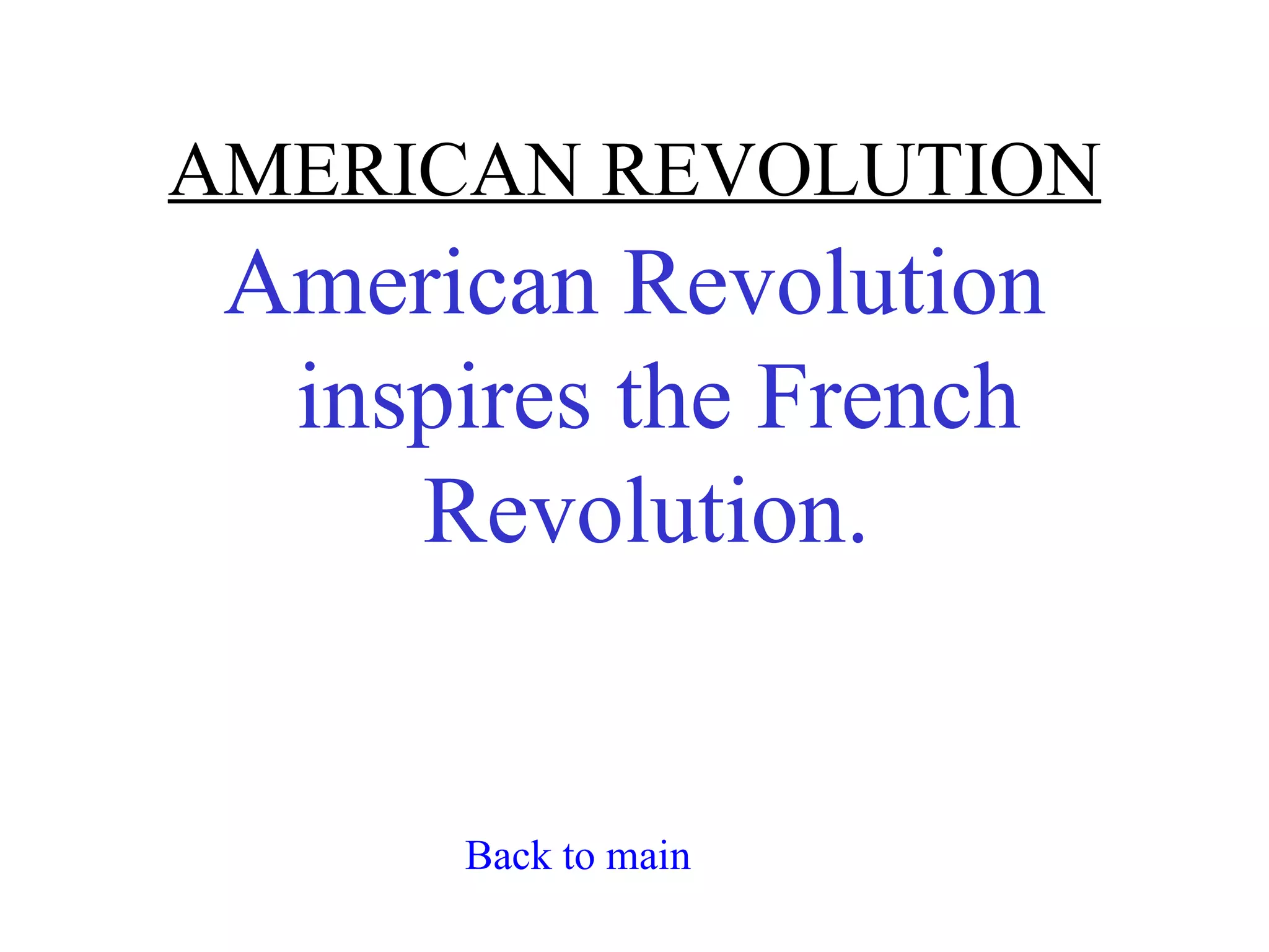 AMERICAN REVOLUTION
 American Revolution
  inspires the French
     Revolution.


      Back to main
 