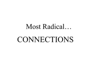 Most Radical…
CONNECTIONS
 