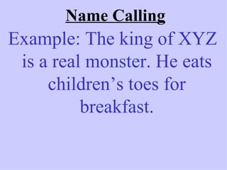Name Calling
Example: The king of XYZ
 is a real monster. He eats
     children’s toes for
          breakfast.
 