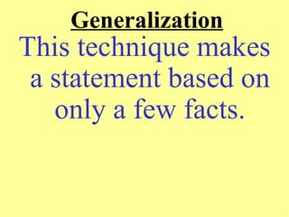 Generalization
This technique makes
 a statement based on
   only a few facts.
 