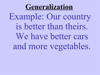 Generalization
Example: Our country
  is better than theirs.
  We have better cars
 and more vegetables.
 