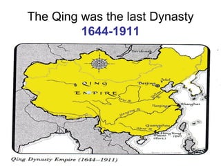 The Qing was the last Dynasty
         1644-1911
 