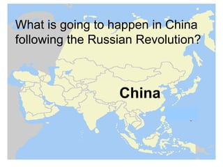 What is going to happen in China
following the Russian Revolution?



                  China
 