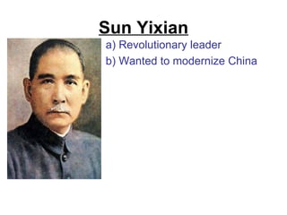 Sun Yixian
a) Revolutionary leader
b) Wanted to modernize China
 