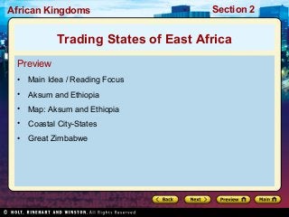 African Kingdoms

Section 2

Trading States of East Africa
Preview
•

Main Idea / Reading Focus

•

Aksum and Ethiopia

•

Map: Aksum and Ethiopia

•

Coastal City-States

•

Great Zimbabwe

 