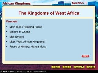 African Kingdoms

Section 3

The Kingdoms of West Africa
Preview
•

Main Idea / Reading Focus

•

Empire of Ghana

•

Mali Empire

•

Map: West African Kingdoms

•

Faces of History: Mansa Musa

 