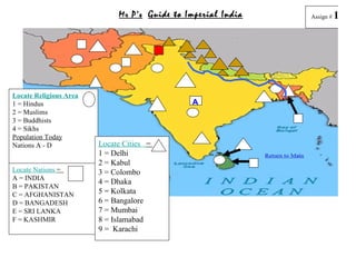 Mr P’s Guide to Imperial India   Assign #   12




Locate Religious Area
1 = Hindus                                    A
2...