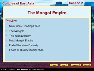 Cultures of East Asia

The Mongol Empire
Preview
•

Main Idea / Reading Focus

•

The Mongols

•

The Yuan Dynasty

•

Map: Mongol Empire

•

End of the Yuan Dynasty

•

Faces of History: Kublai Khan

Section 2

 