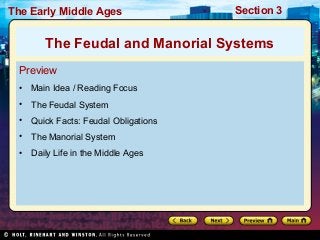 The Early Middle Ages

Section 3

The Feudal and Manorial Systems
Preview
•

Main Idea / Reading Focus

•

The Feudal System

•

Quick Facts: Feudal Obligations

•

The Manorial System

•

Daily Life in the Middle Ages

 