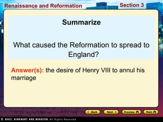 Renaissance and Reformation

Section 3

Summarize
What caused the Reformation to spread to
England?
Answer(s): the desire of Henry VIII to annul his
marriage

 