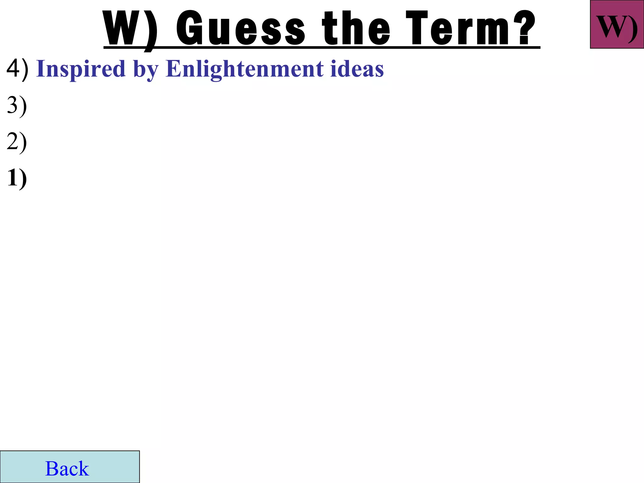 W) Guess the Term?         W)
4) Inspired by Enlightenment ideas
3)
2)
1)




   Back
 