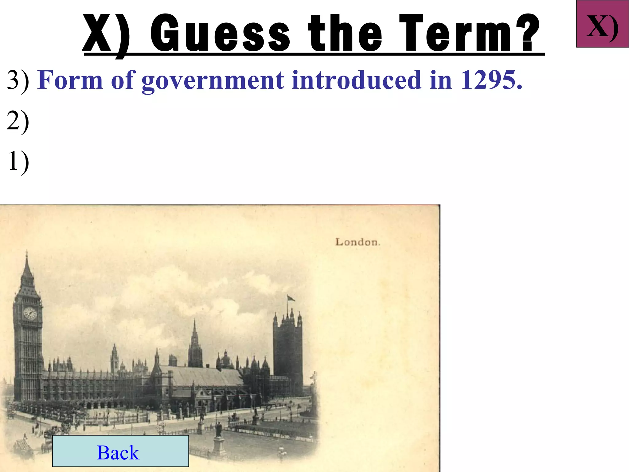 X) Guess the Term?                    X)
3) Form of government introduced in 1295.
2)
1)




       Back
 