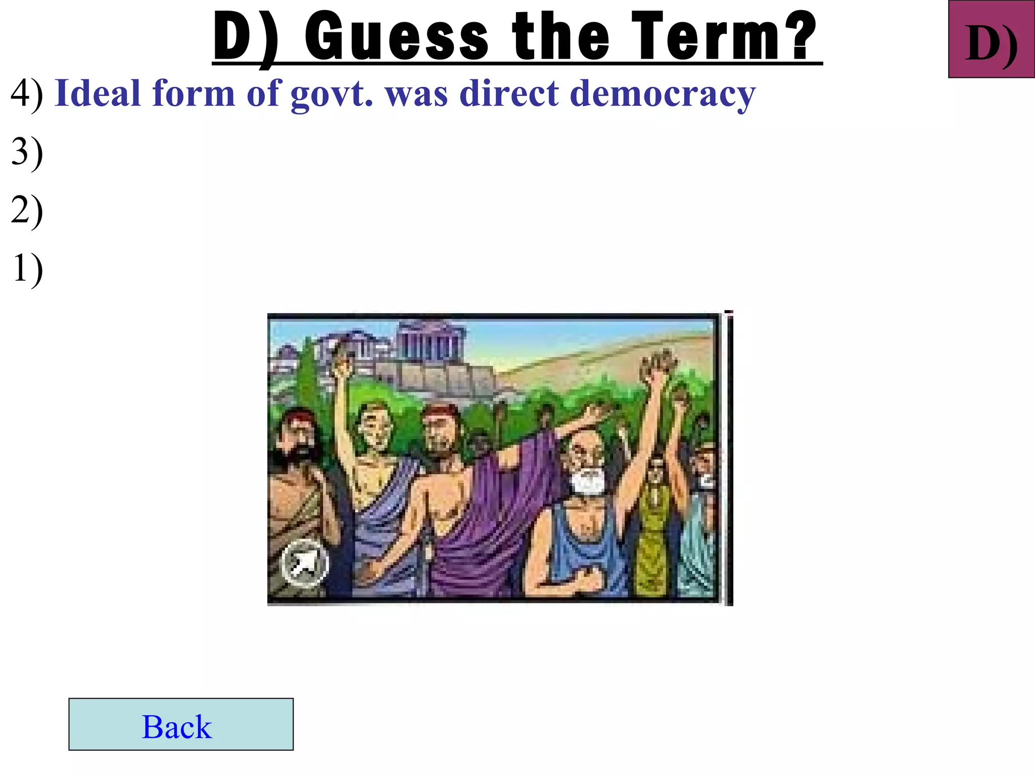 D) Guess the Term?                 D)
4) Ideal form of govt. was direct democracy
3)
2)
1)




       Back
 