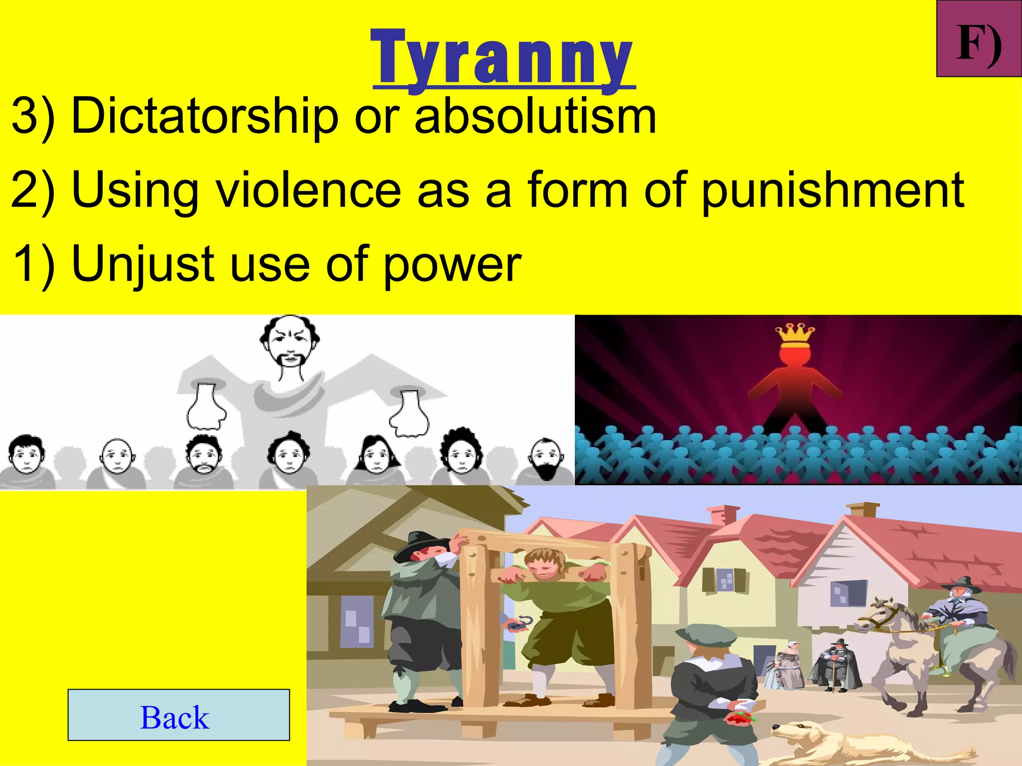 Tyranny                  F)
3) Dictatorship or absolutism
2) Using violence as a form of punishment
1) Unjust use of power




     Back
 