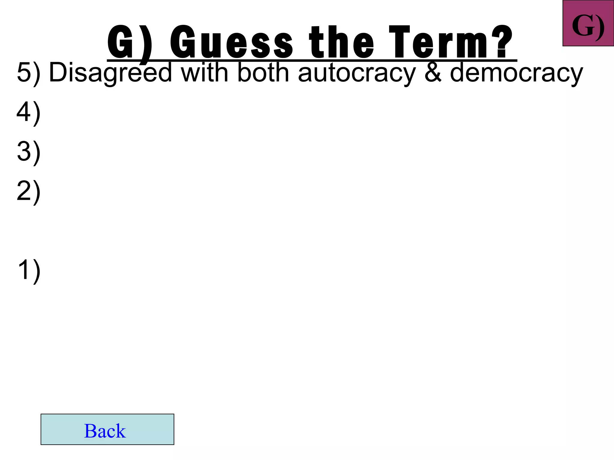 G)
       G) Guess the Term?
5) Disagreed with both autocracy & democracy
4)
3)
2)

1)




     Back
 