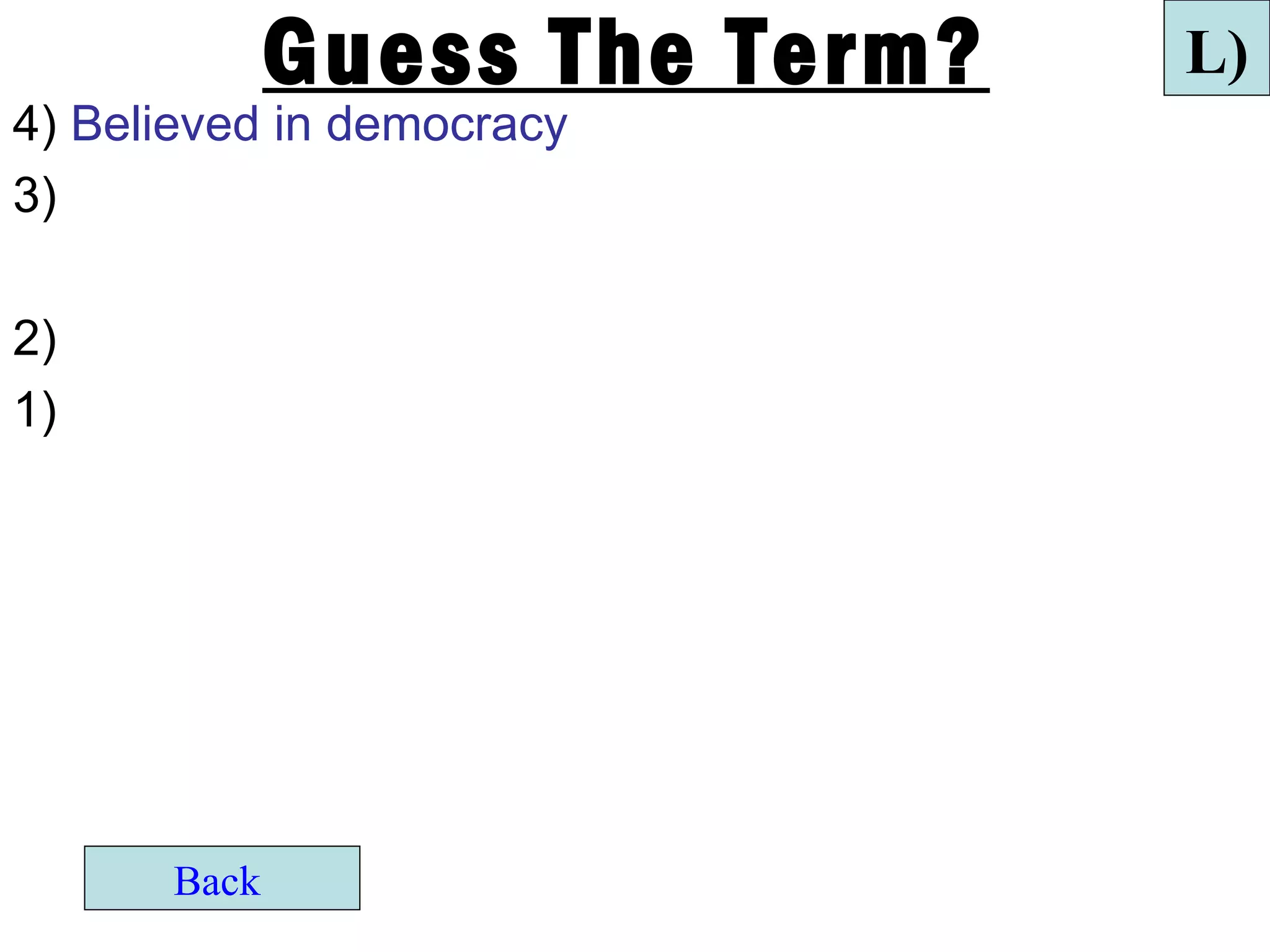 Guess The Term?   L)
4) Believed in democracy
3)

2)
1)




      Back
 