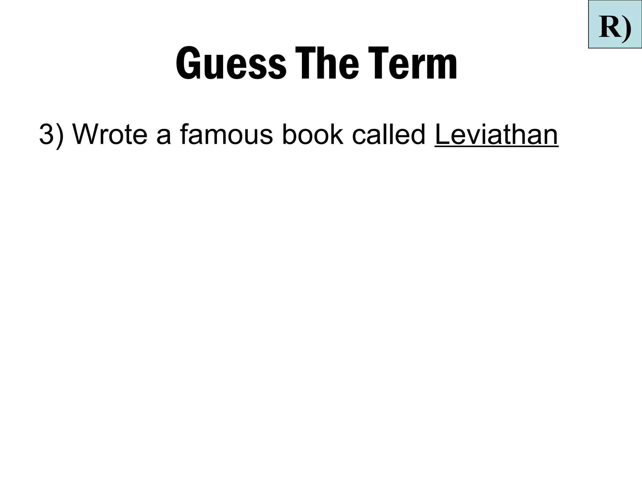 R)
          Guess The Term
3) Wrote a famous book called Leviathan
 