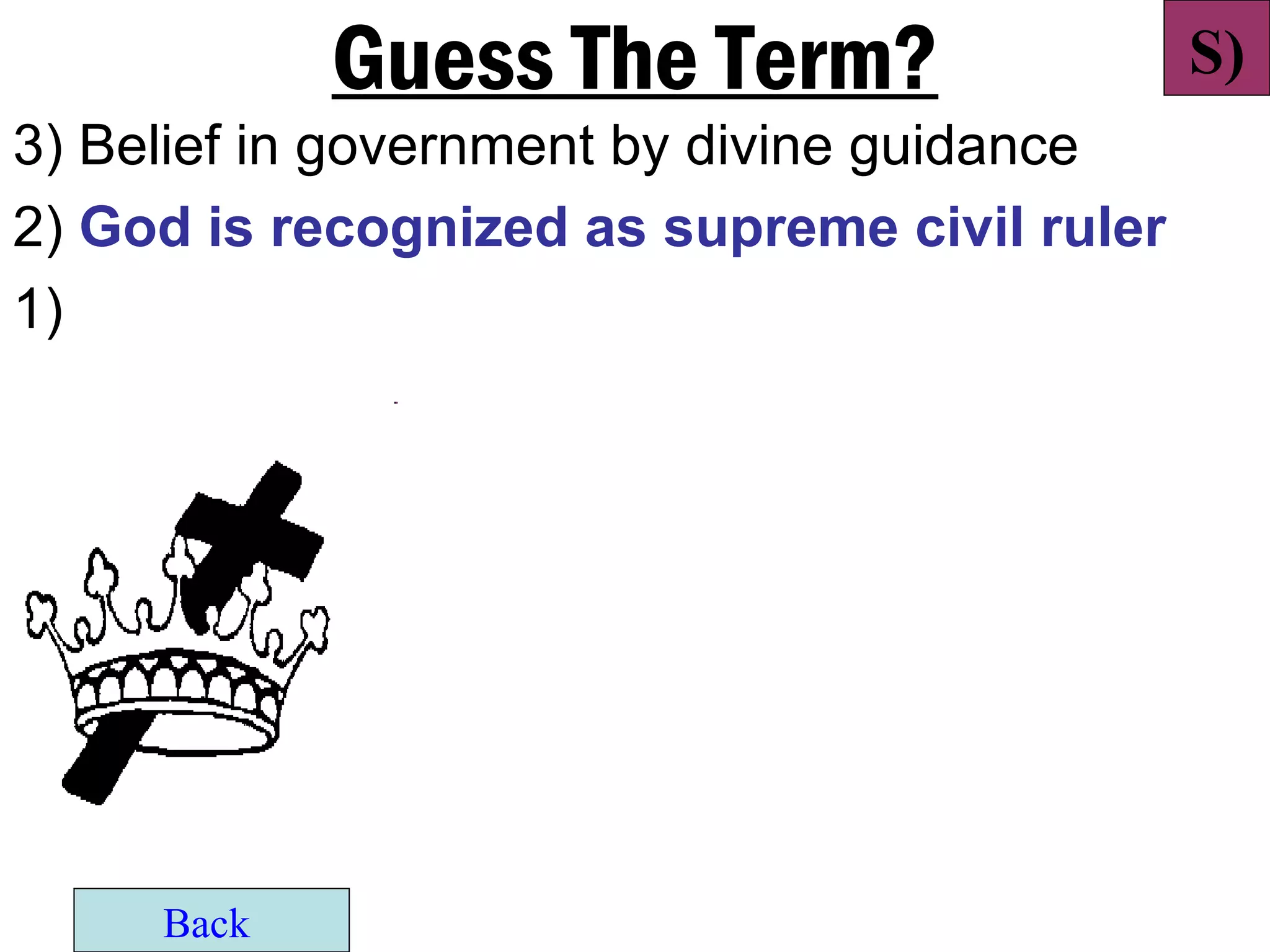 Guess The Term?                   S)
3) Belief in government by divine guidance
2) God is recognized as supreme civil ruler
1)




     Back
 
