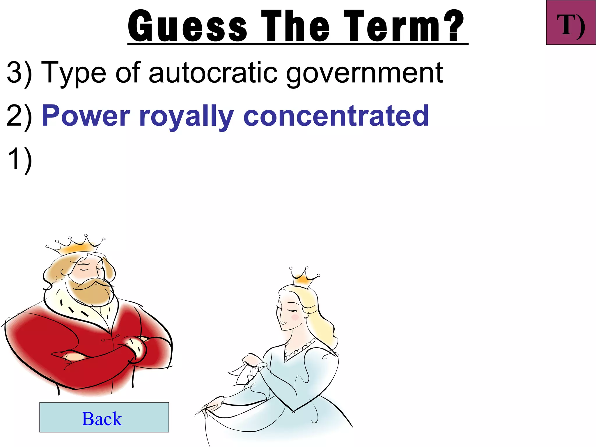 Guess The Term?        T)
3) Type of autocratic government
2) Power royally concentrated
1)




     Back
 