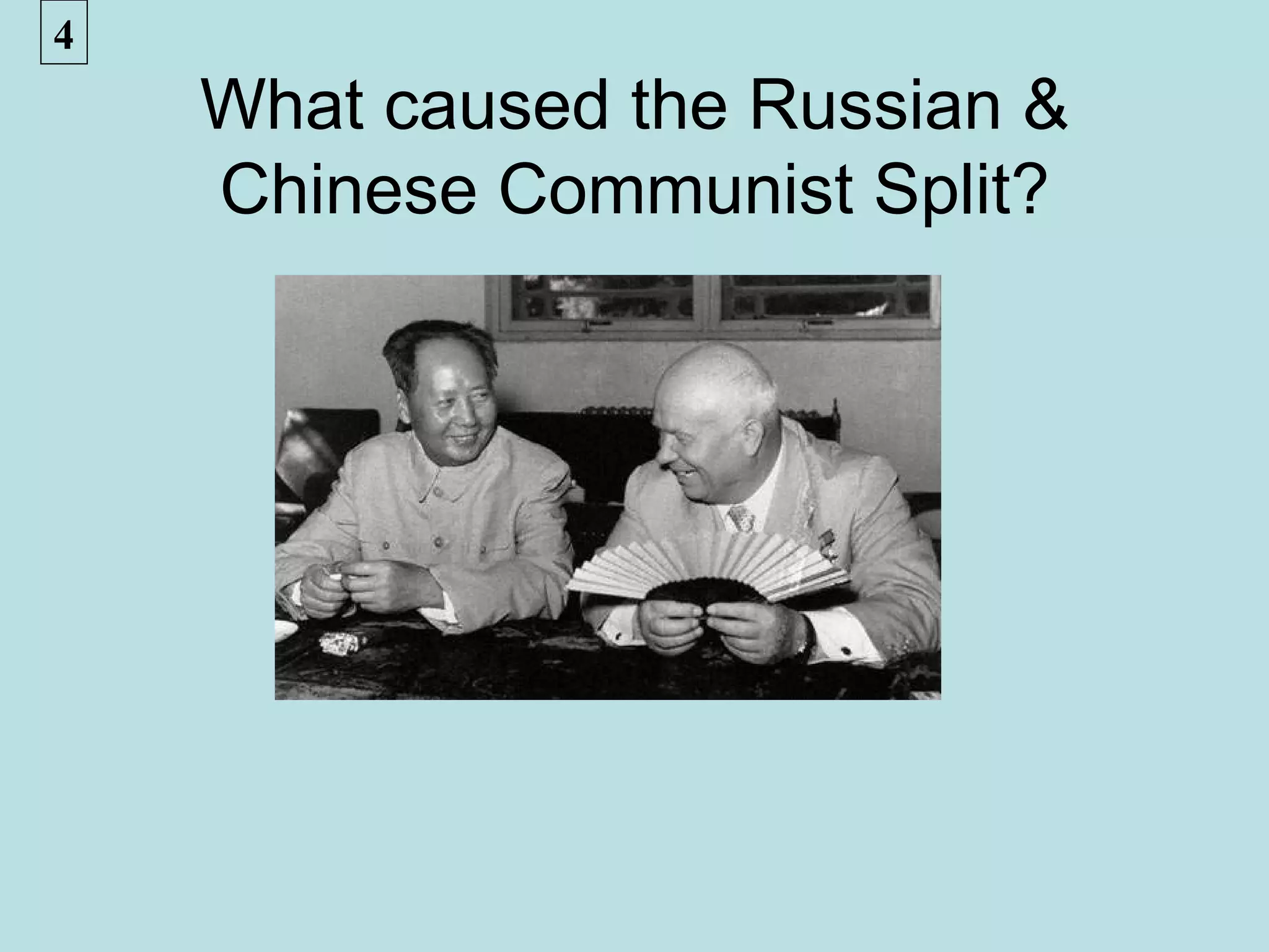 4
    What caused the Russian &
    Chinese Communist Split?
 