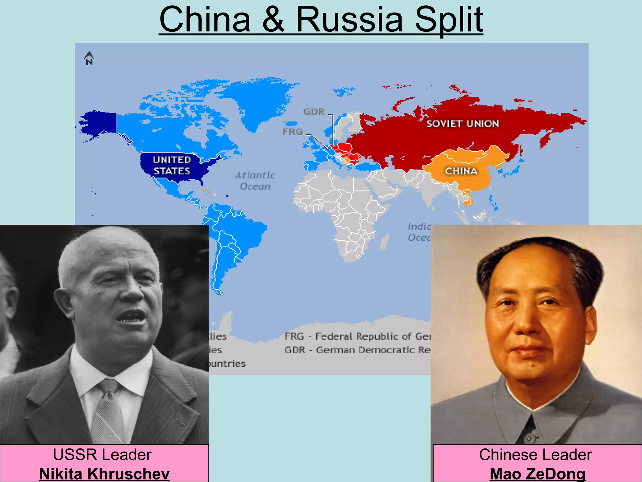 China & Russia Split




  USSR Leader                    Chinese Leader
Nikita Khruschev                  Mao ZeDong
 