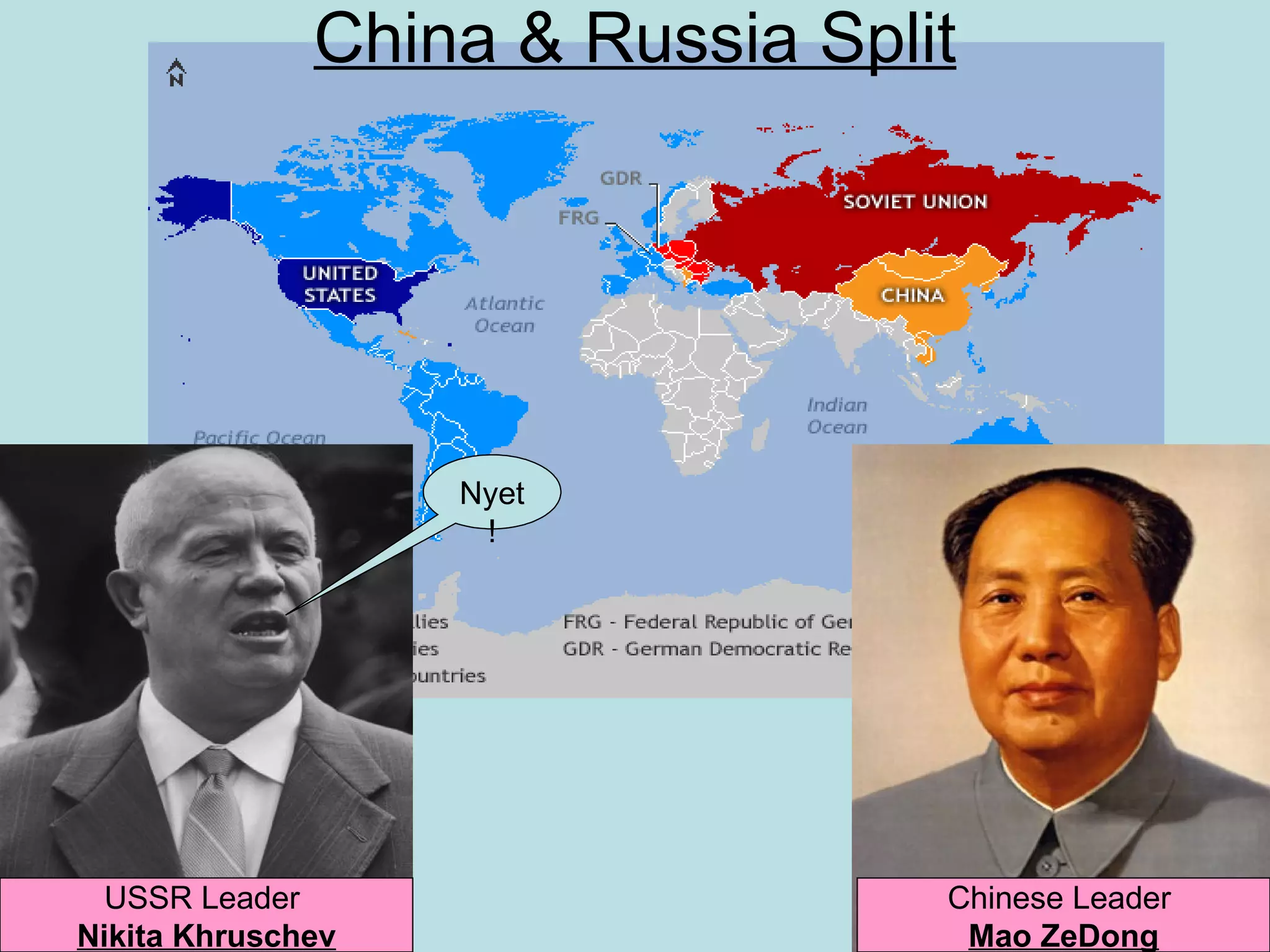 China & Russia Split




                   Nyet
                    !




  USSR Leader                    Chinese Leader
Nikita Khruschev                  Mao ZeDong
 