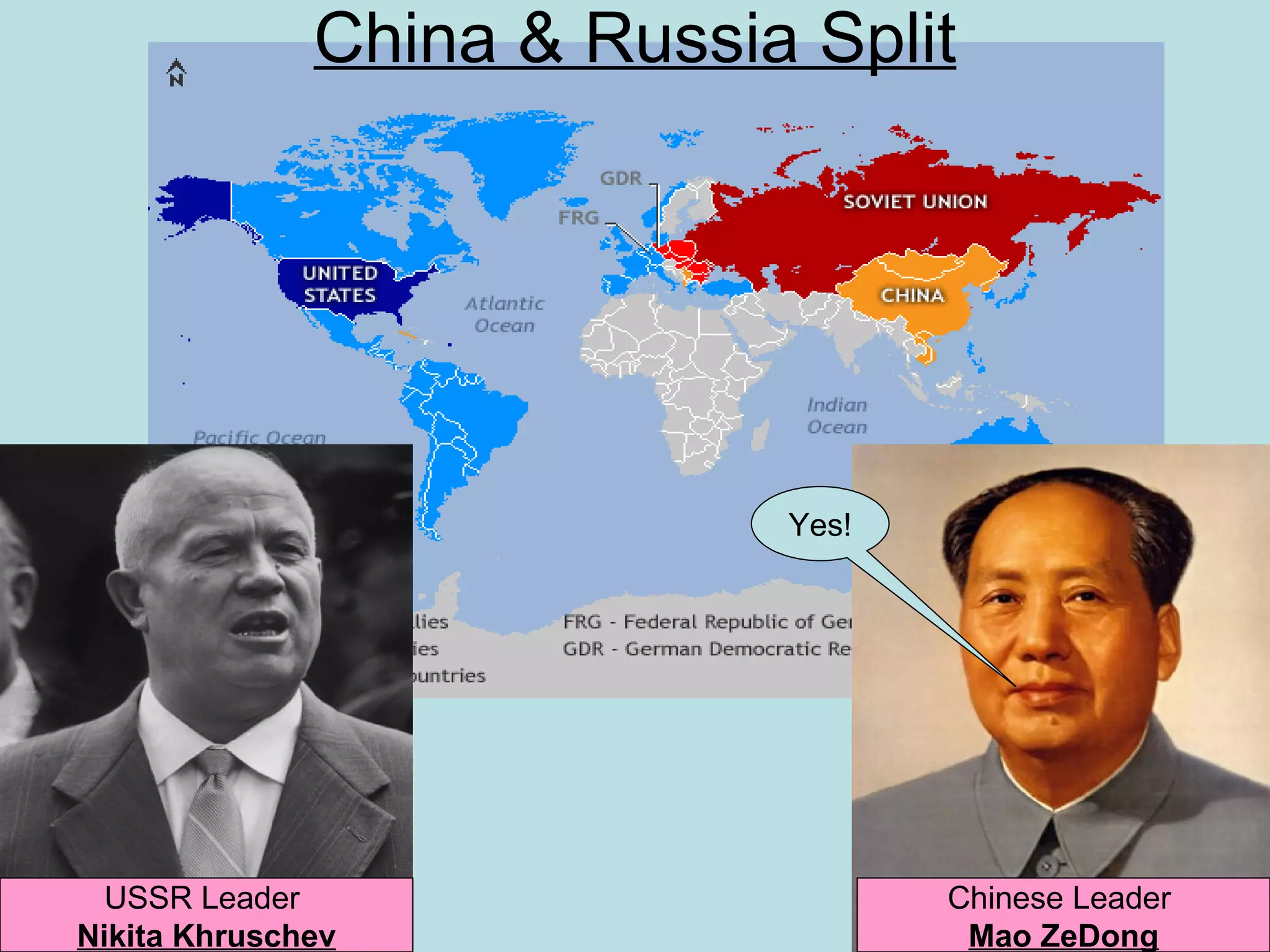 China & Russia Split




                            Yes!




  USSR Leader                      Chinese Leader
Nikita Khruschev                    Mao ZeDong
 
