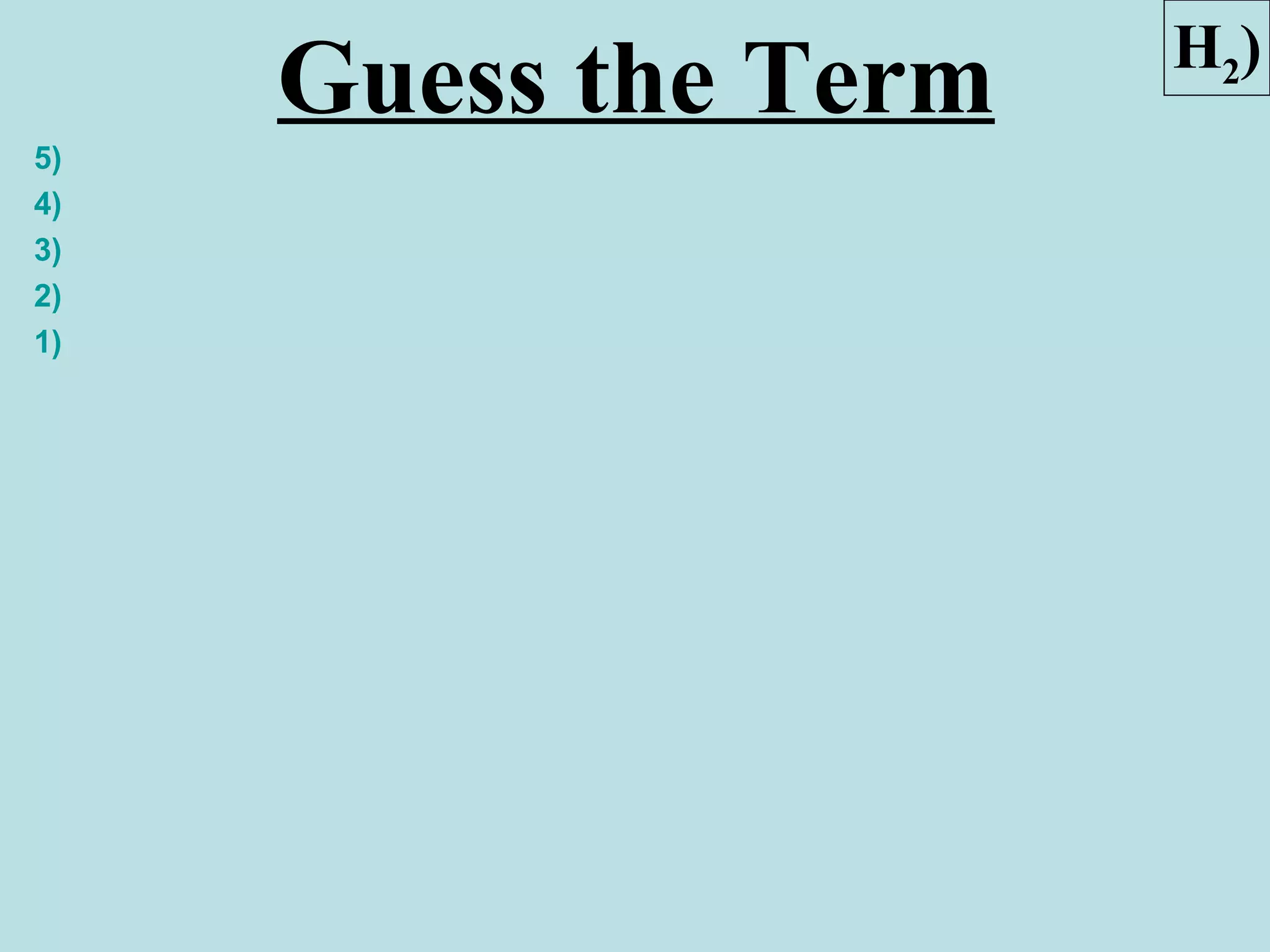 H2)
     Guess the Term
5)
4)
3)
2)
1)
 