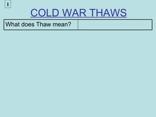 1
       COLD WAR THAWS
What does Thaw mean?
 