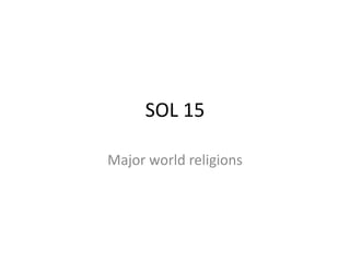 SOL 15
Major world religions
 