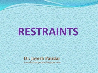 RESTRAINTS 
Dr. JayeshPatidar 
www.drjayeshpatidar.blogspot.com  